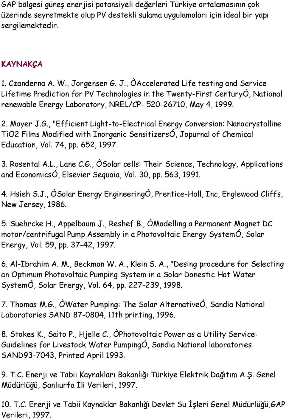 Mayer J.G., "Efficient Light-to-Electrical Energy Conversion: Nanocrystalline TiO2 Films Modified with Inorganic SensitizersÓ, Jopurnal of Chemical Education, Vol. 74, pp. 652, 1997. 3. Rosental A.L., Lane C.