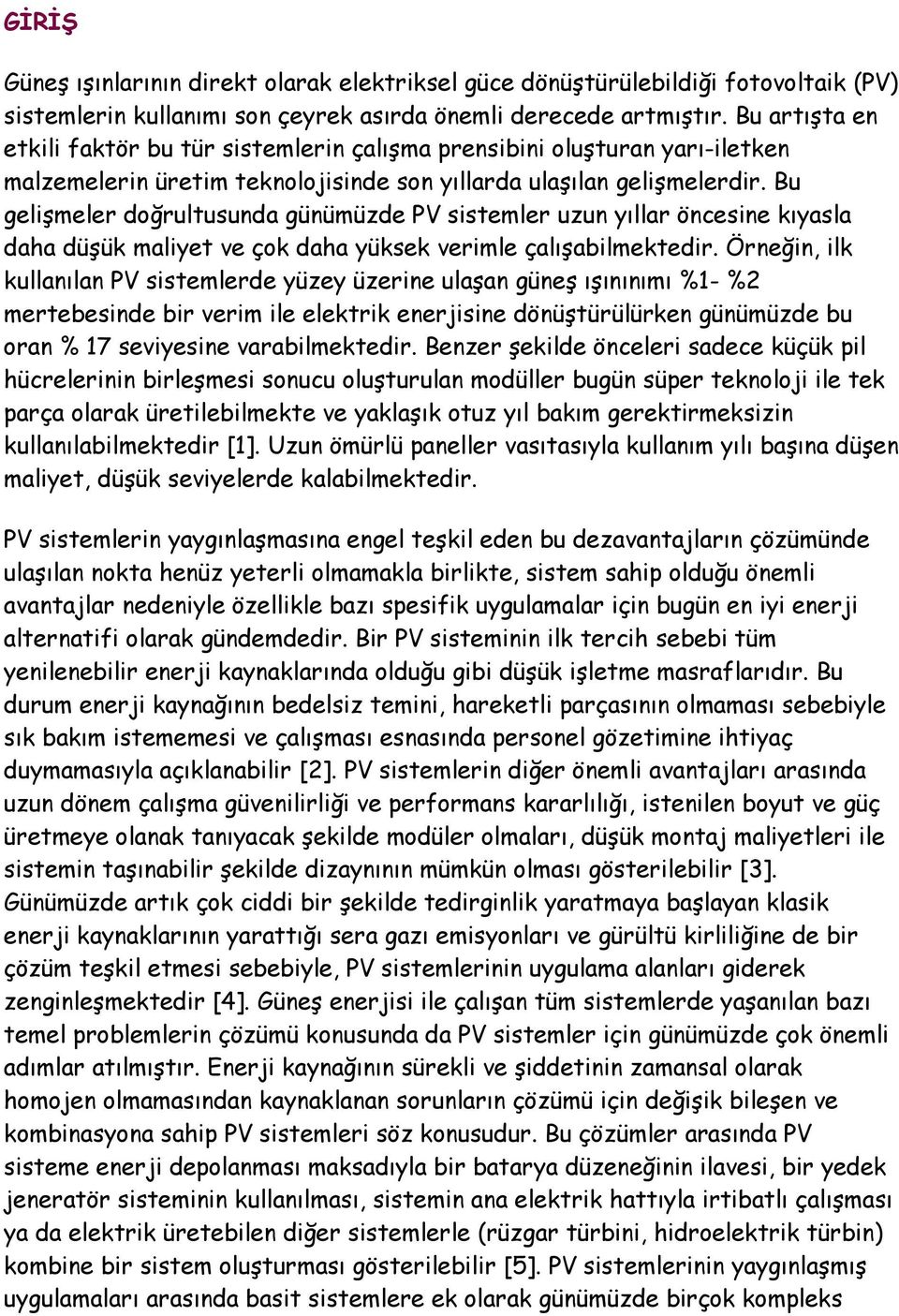 Bu gelişmeler doğrultusunda günümüzde PV sistemler uzun yıllar öncesine kıyasla daha düşük maliyet ve çok daha yüksek verimle çalışabilmektedir.