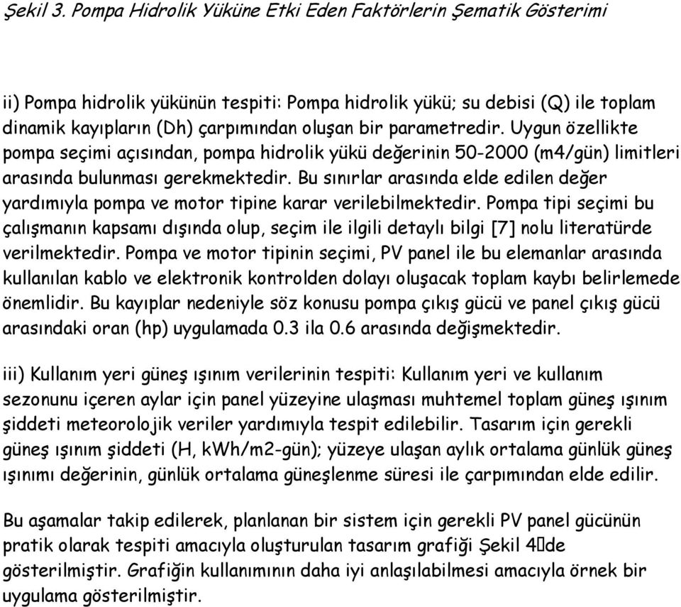 parametredir. Uygun özellikte pompa seçimi açısından, pompa hidrolik yükü değerinin 50-2000 (m4/gün) limitleri arasında bulunması gerekmektedir.