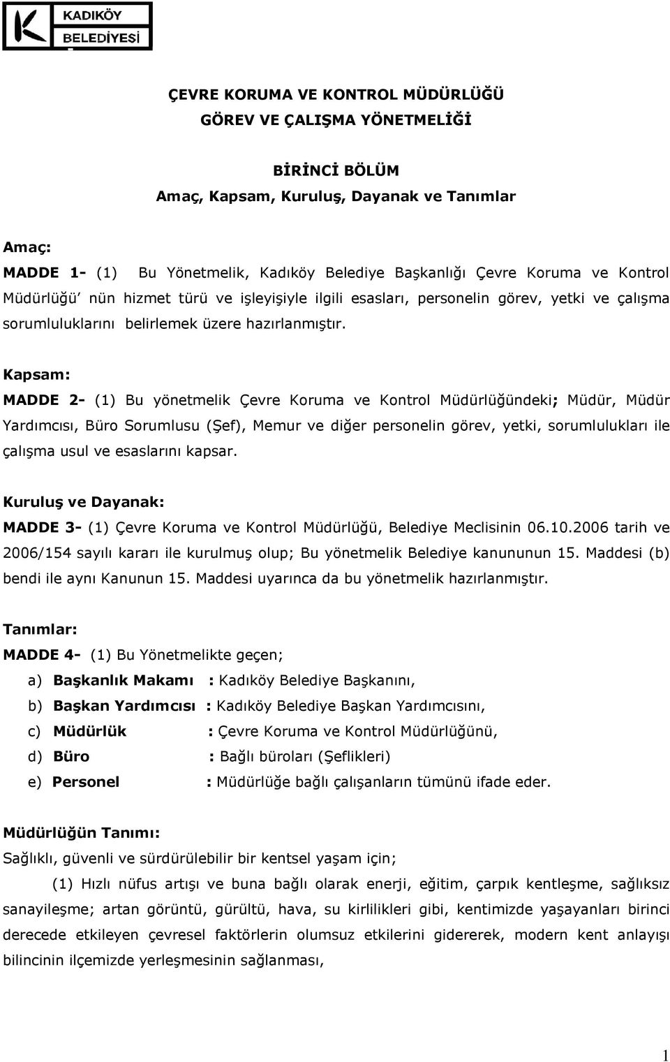 Kapsam: MADDE 2- (1) Bu yönetmelik Çevre Koruma ve Kontrol Müdürlüğündeki; Müdür, Müdür Yardımcısı, Büro Sorumlusu (Şef), Memur ve diğer personelin görev, yetki, sorumlulukları ile çalışma usul ve