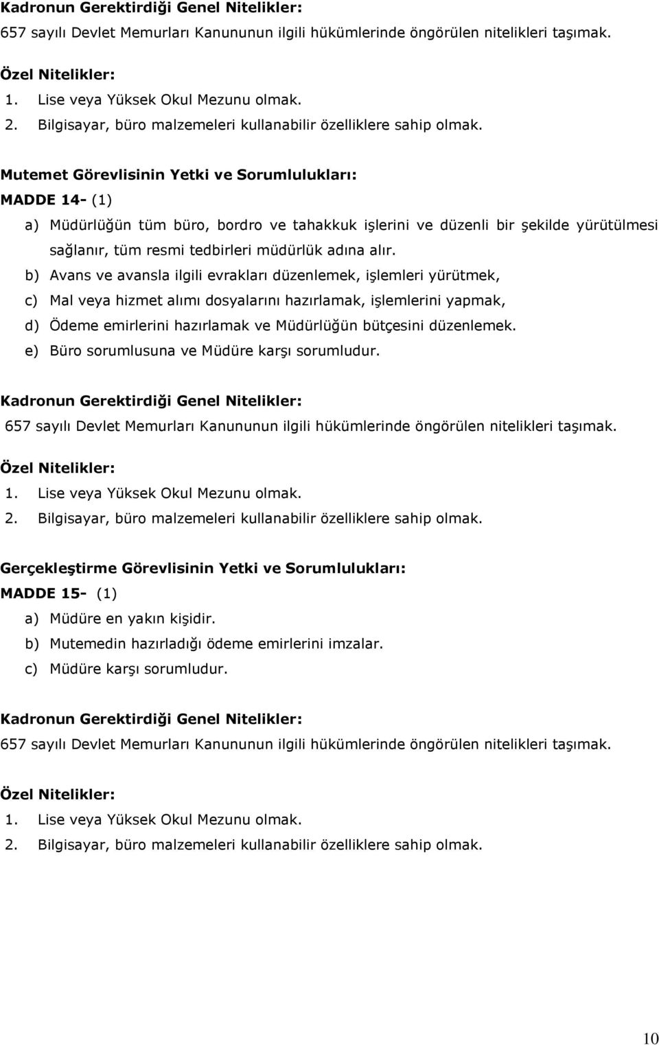 Mutemet Görevlisinin Yetki ve Sorumlulukları: MADDE 14- (1) a) Müdürlüğün tüm büro, bordro ve tahakkuk işlerini ve düzenli bir şekilde yürütülmesi sağlanır, tüm resmi tedbirleri müdürlük adına alır.