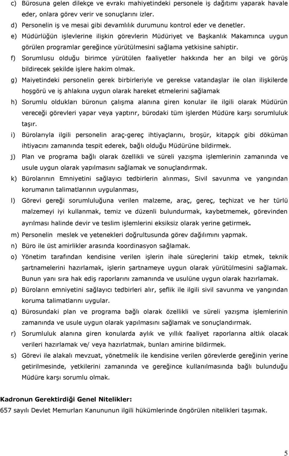 e) Müdürlüğün işlevlerine ilişkin görevlerin Müdüriyet ve Başkanlık Makamınca uygun görülen programlar gereğince yürütülmesini sağlama yetkisine sahiptir.