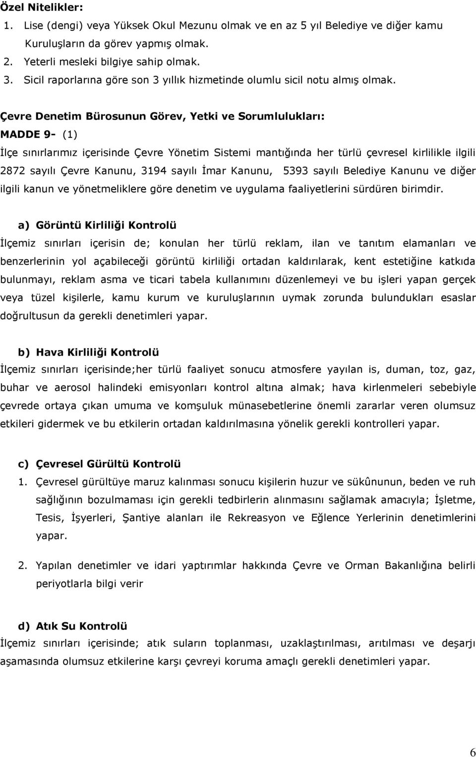 Çevre Denetim Bürosunun Görev, Yetki ve Sorumlulukları: MADDE 9- (1) İlçe sınırlarımız içerisinde Çevre Yönetim Sistemi mantığında her türlü çevresel kirlilikle ilgili 2872 sayılı Çevre Kanunu, 3194