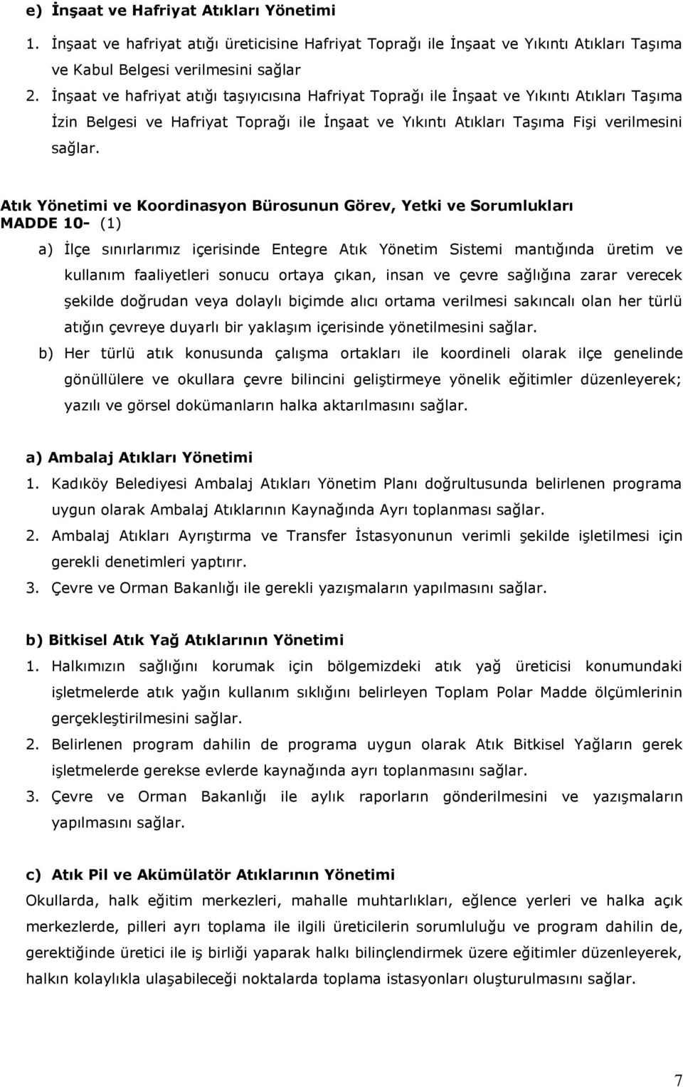 Atık Yönetimi ve Koordinasyon Bürosunun Görev, Yetki ve Sorumlukları MADDE 10- (1) a) İlçe sınırlarımız içerisinde Entegre Atık Yönetim Sistemi mantığında üretim ve kullanım faaliyetleri sonucu