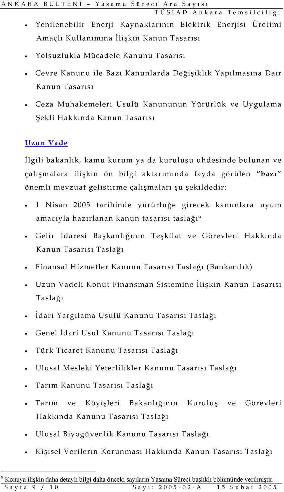 önemli mevzuat geliştirme çalışmaları şu şekildedir: 1 Nisan 2005 tarihinde yürürlüğe girecek kanunlara uyum amacıyla hazırlanan kanun tasarısı taslağı 9 Gelir İdaresi Başkanlığının Teşkilat ve