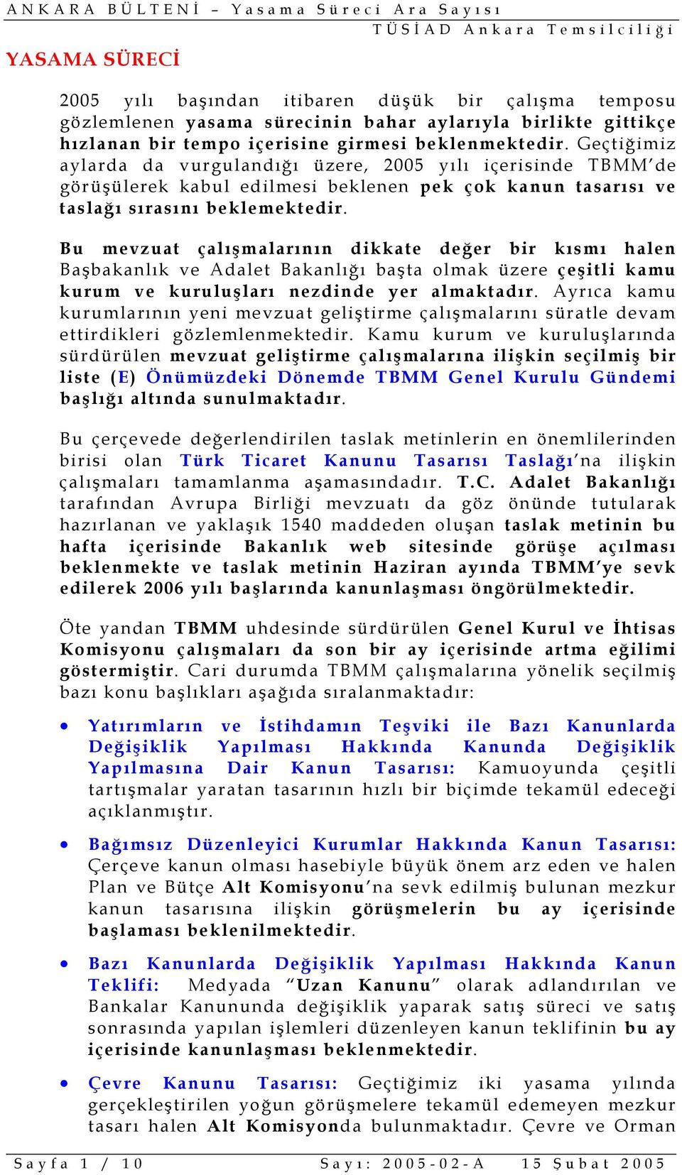 Bu mevzuat çalışmalarının dikkate değer bir kısmı halen Başbakanlık ve Adalet Bakanlığı başta olmak üzere çeşitli kamu kurum ve kuruluşları nezdinde yer almaktadır.