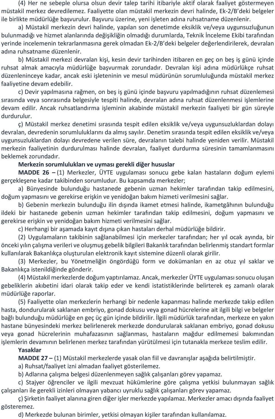 a) Müstakil merkezin devri halinde, yapılan son denetimde eksiklik ve/veya uygunsuzluğunun bulunmadığı ve hizmet alanlarında değişikliğin olmadığı durumlarda, Teknik İnceleme Ekibi tarafından yerinde