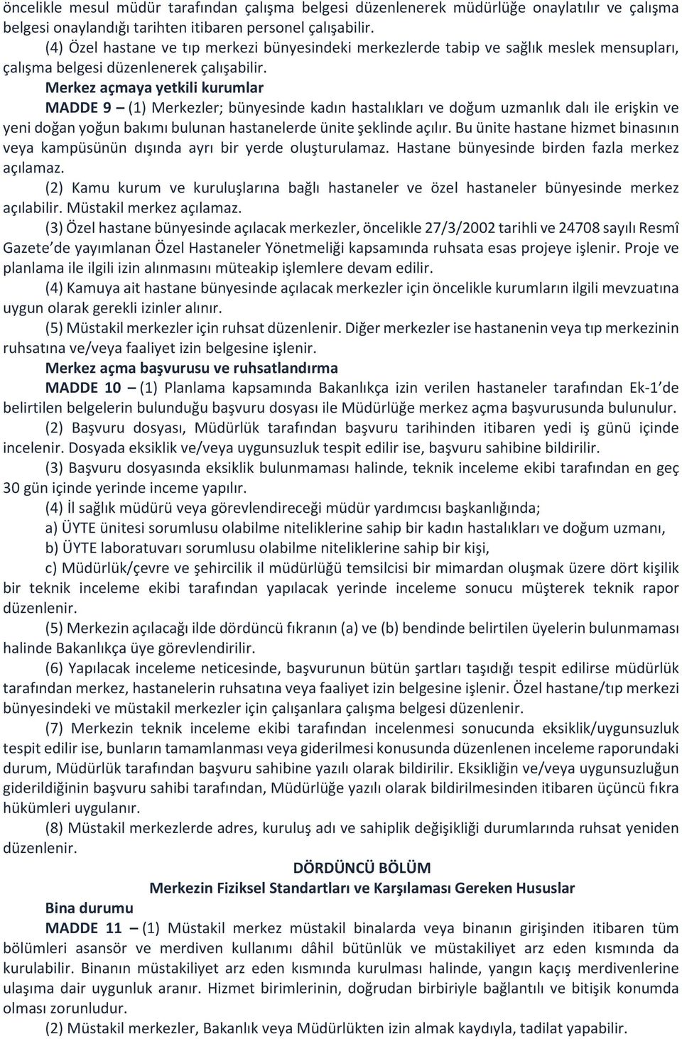 Merkez açmaya yetkili kurumlar MADDE 9 (1) Merkezler; bünyesinde kadın hastalıkları ve doğum uzmanlık dalı ile erişkin ve yeni doğan yoğun bakımı bulunan hastanelerde ünite şeklinde açılır.