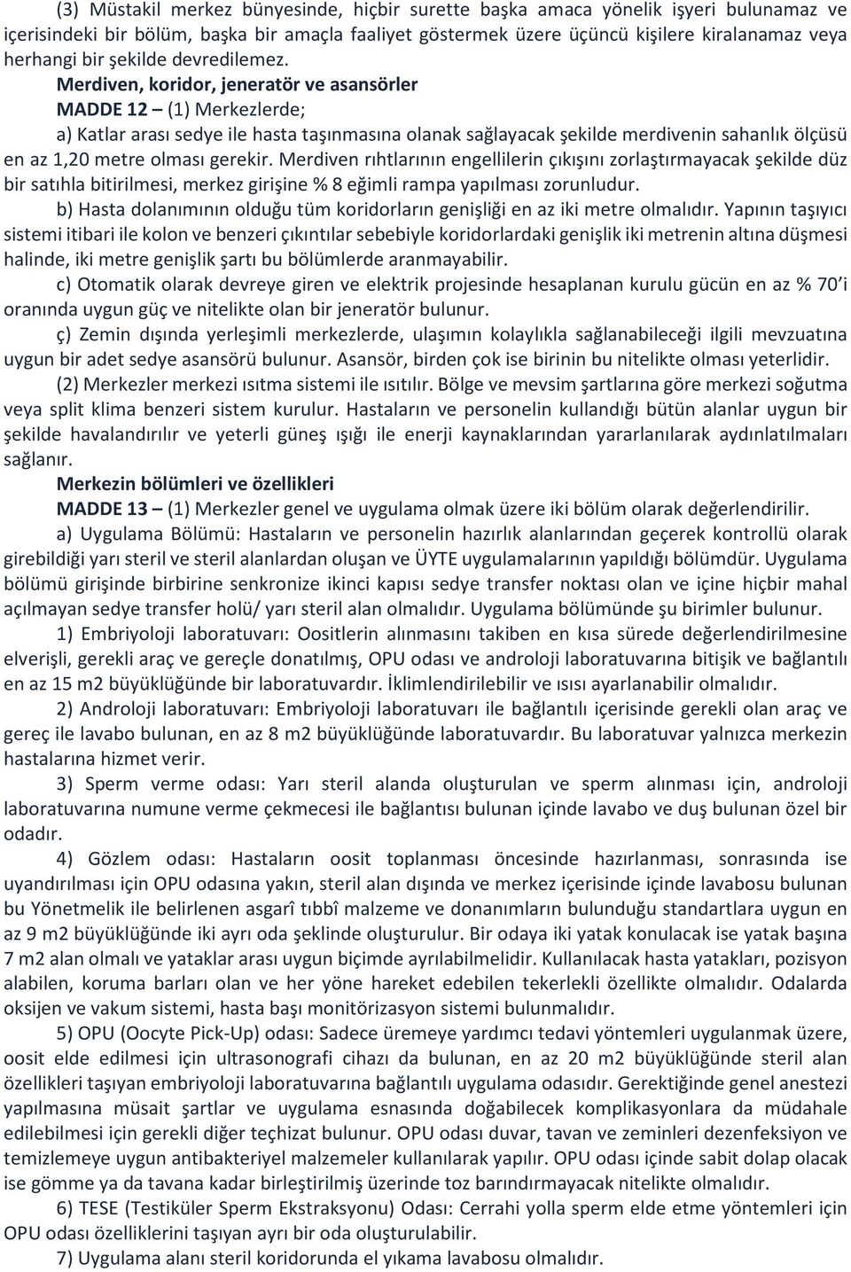 Merdiven, koridor, jeneratör ve asansörler MADDE 12 (1) Merkezlerde; a) Katlar arası sedye ile hasta taşınmasına olanak sağlayacak şekilde merdivenin sahanlık ölçüsü en az 1,20 metre olması gerekir.