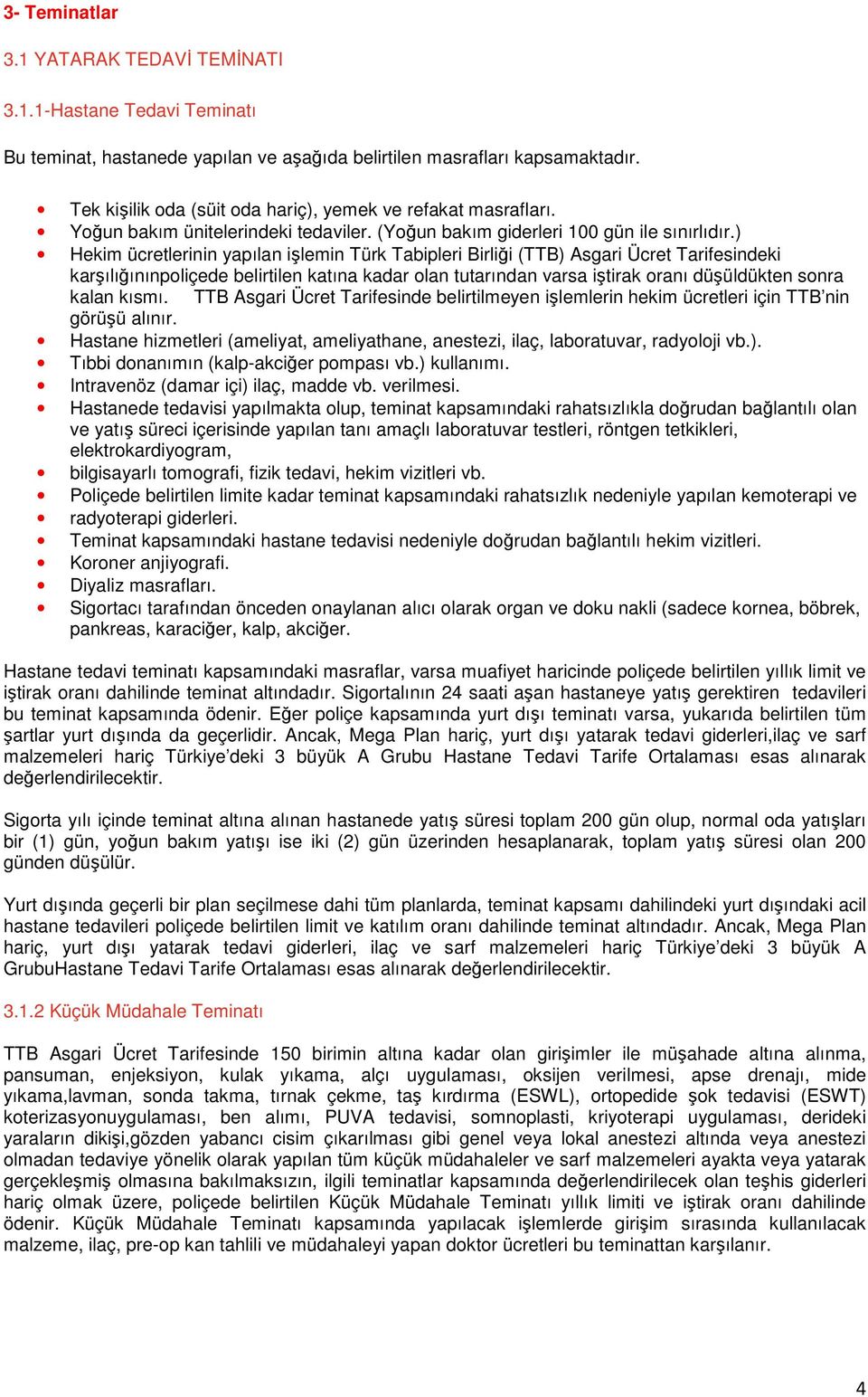 ) Hekim ücretlerinin yapılan işlemin Türk Tabipleri Birliği (TTB) Asgari Ücret Tarifesindeki karşılığınınpoliçede belirtilen katına kadar olan tutarından varsa iştirak oranı düşüldükten sonra kalan