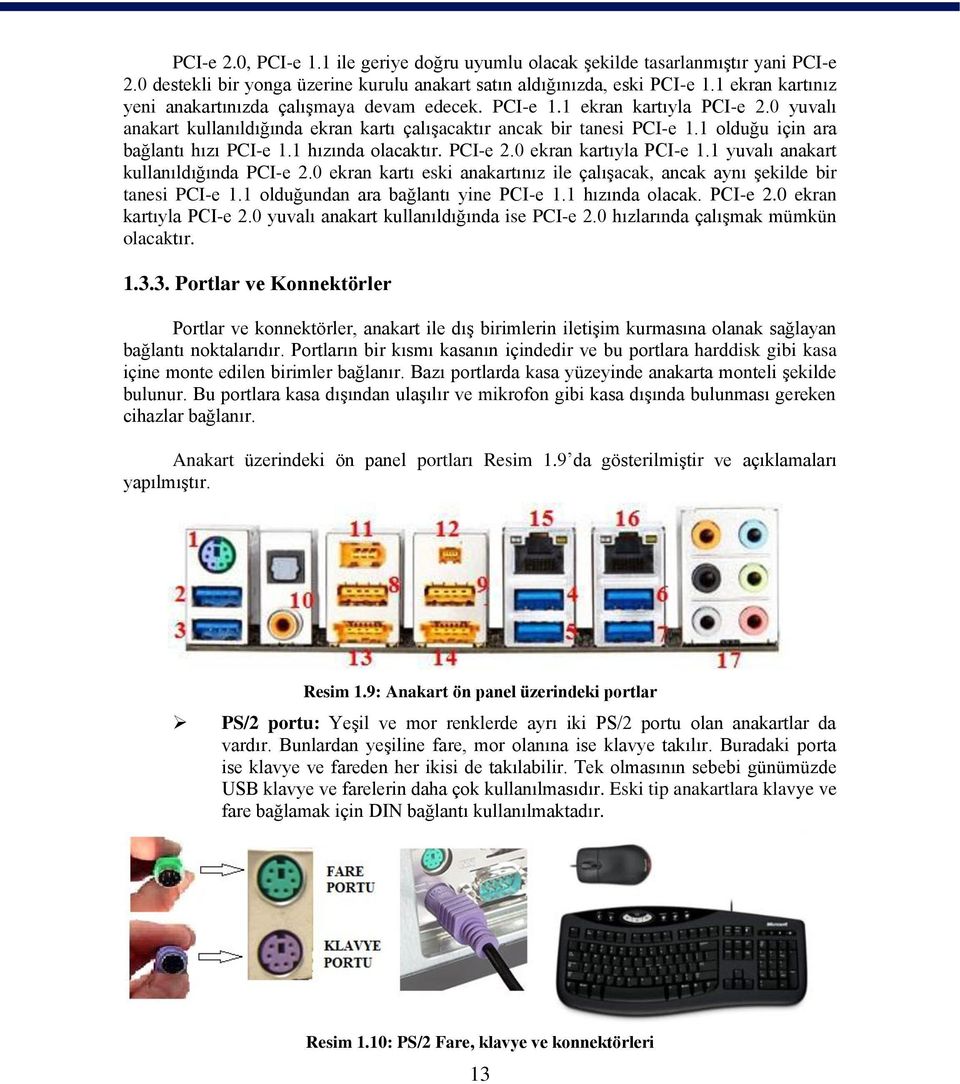 1 olduğu için ara bağlantı hızı PCI-e 1.1 hızında olacaktır. PCI-e 2.0 ekran kartıyla PCI-e 1.1 yuvalı anakart kullanıldığında PCI-e 2.