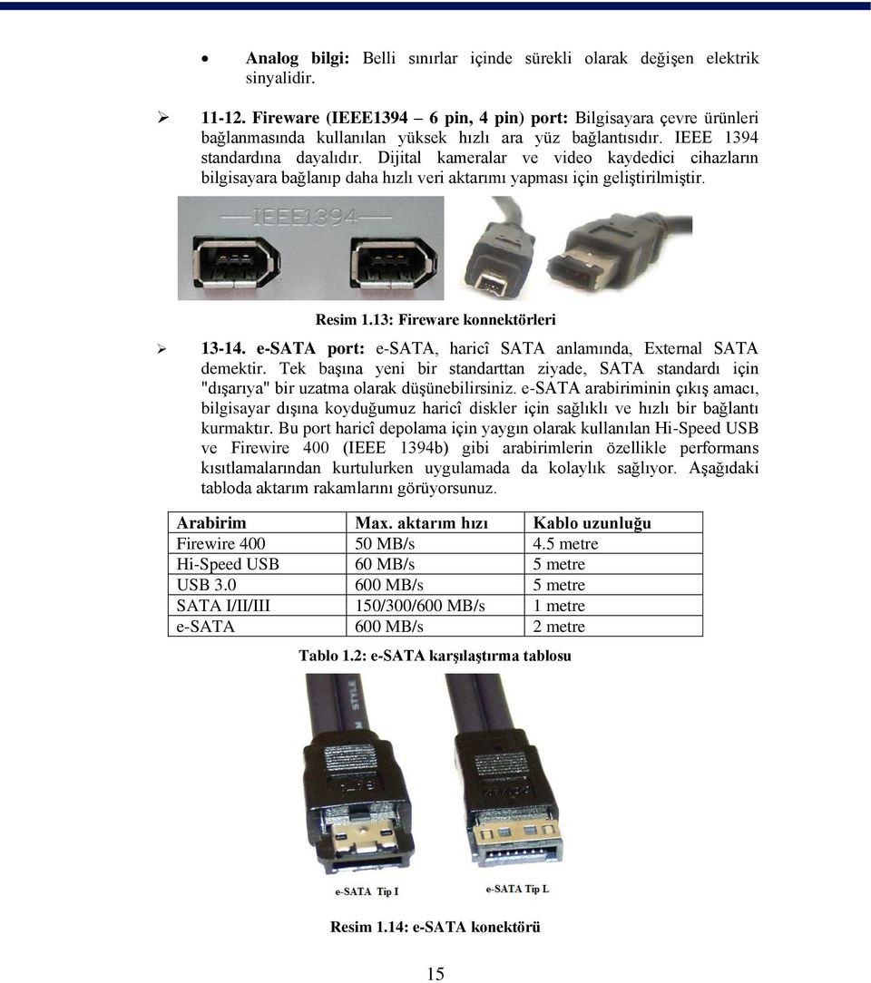 Dijital kameralar ve video kaydedici cihazların bilgisayara bağlanıp daha hızlı veri aktarımı yapması için geliştirilmiştir. Resim 1.13: Fireware konnektörleri 13-14.