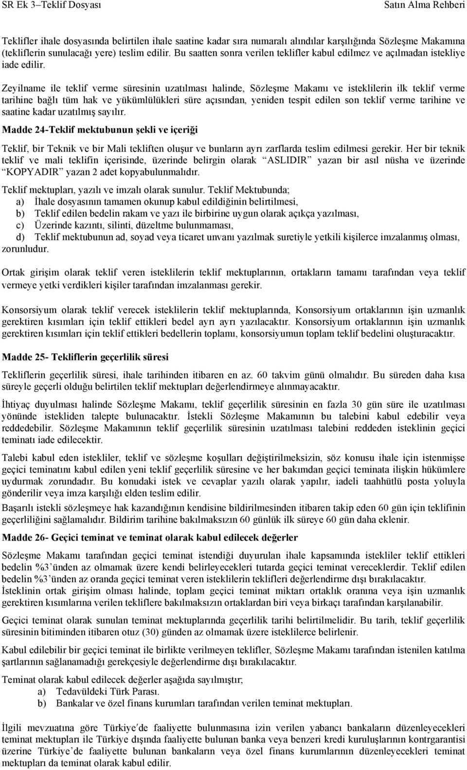 Zeyilname ile teklif verme süresinin uzatılması halinde, Sözleşme Makamı ve isteklilerin ilk teklif verme tarihine bağlı tüm hak ve yükümlülükleri süre açısından, yeniden tespit edilen son teklif