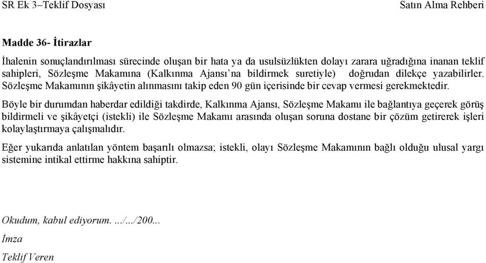 Böyle bir durumdan haberdar edildiği takdirde, Kalkınma Ajansı, Sözleşme Makamı ile bağlantıya geçerek görüş bildirmeli ve şikâyetçi (istekli) ile Sözleşme Makamı arasında oluşan soruna dostane bir