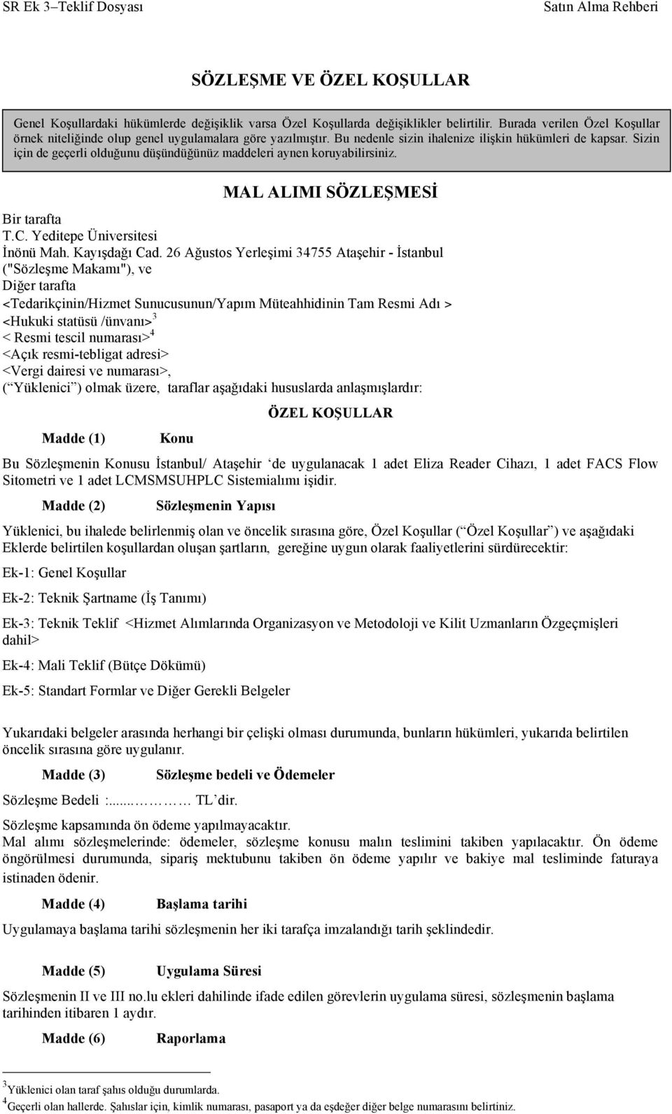 Sizin için de geçerli olduğunu düşündüğünüz maddeleri aynen koruyabilirsiniz. MAL ALIMI SÖZLEŞMESİ Bir tarafta T.C. Yeditepe Üniversitesi İnönü Mah. Kayışdağı Cad.