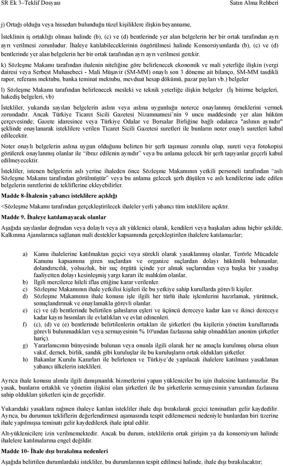 k) Sözleşme Makamı tarafından ihalenin niteliğine göre belirlenecek ekonomik ve mali yeterliğe ilişkin (vergi dairesi veya Serbest Muhasebeci - Mali Müşavir (SM-MM) onaylı son 3 döneme ait bilanço,