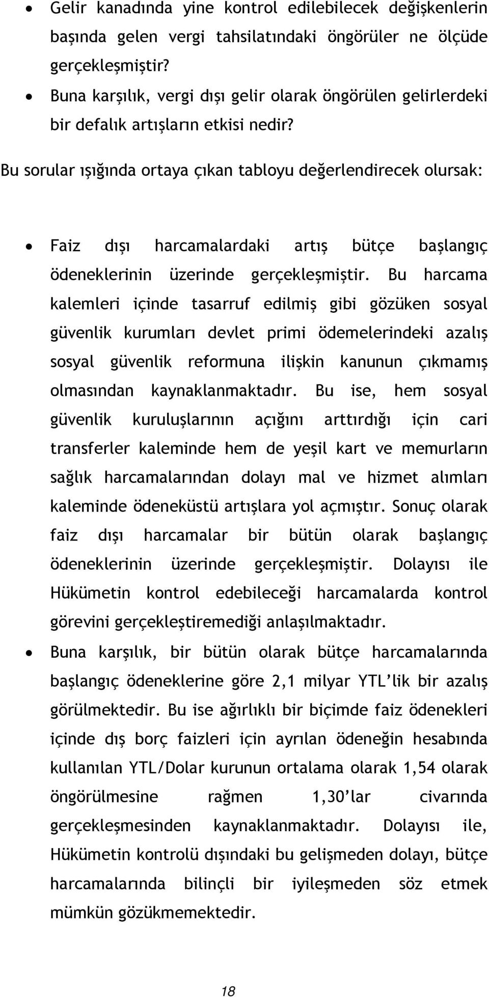 Bu sorular ışığında ortaya çıkan tabloyu değerlendirecek olursak: Faiz dışı harcamalardaki artış bütçe başlangıç ödeneklerinin üzerinde gerçekleşmiştir.