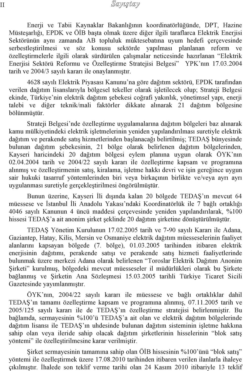 Elektrik Enerjisi Sektörü Reformu ve ÖzelleĢtirme Stratejisi Belgesi YPK nın 17.03.2004 tarih ve 2004/3 sayılı kararı ile onaylanmıģtır.