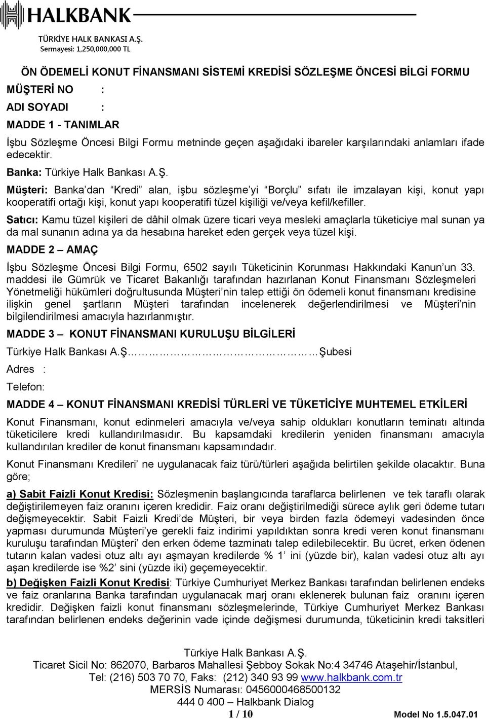 Banka: Müşteri: Banka dan Kredi alan, işbu sözleşme yi Borçlu sıfatı ile imzalayan kişi, konut yapı kooperatifi ortağı kişi, konut yapı kooperatifi tüzel kişiliği ve/veya kefil/kefiller.