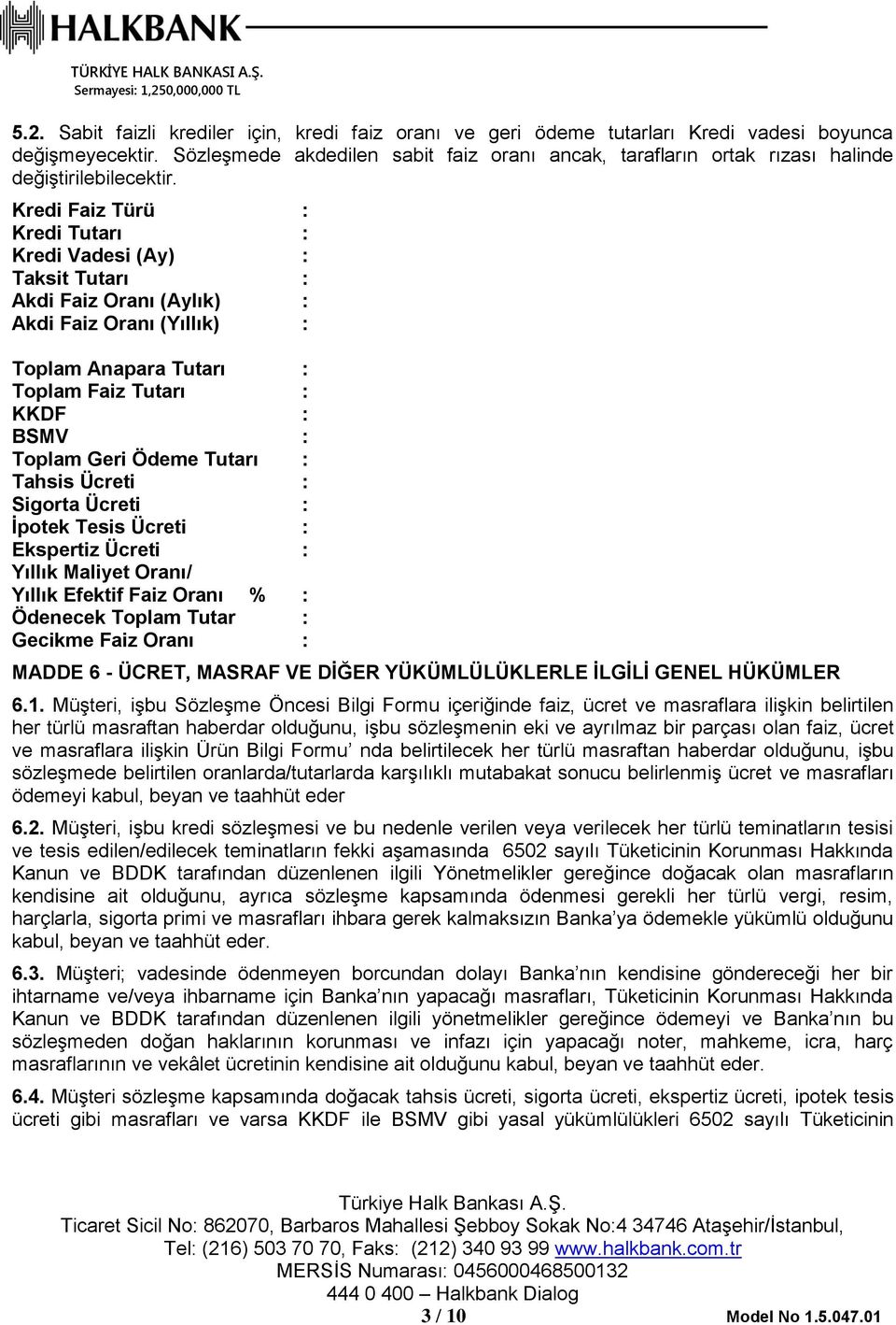 Kredi Faiz Türü : Kredi Tutarı : Kredi Vadesi (Ay) : Taksit Tutarı : Akdi Faiz Oranı (Aylık) : Akdi Faiz Oranı (Yıllık) : Toplam Anapara Tutarı : Toplam Faiz Tutarı : KKDF : BSMV : Toplam Geri Ödeme