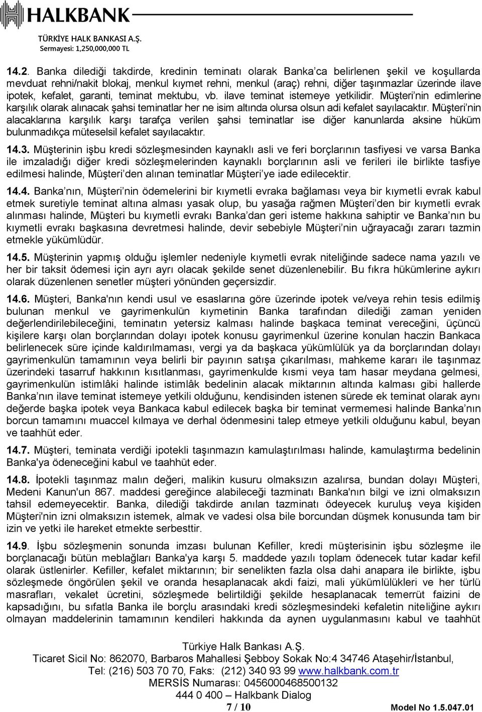 Müşteri nin edimlerine karşılık olarak alınacak şahsi teminatlar her ne isim altında olursa olsun adi kefalet sayılacaktır.