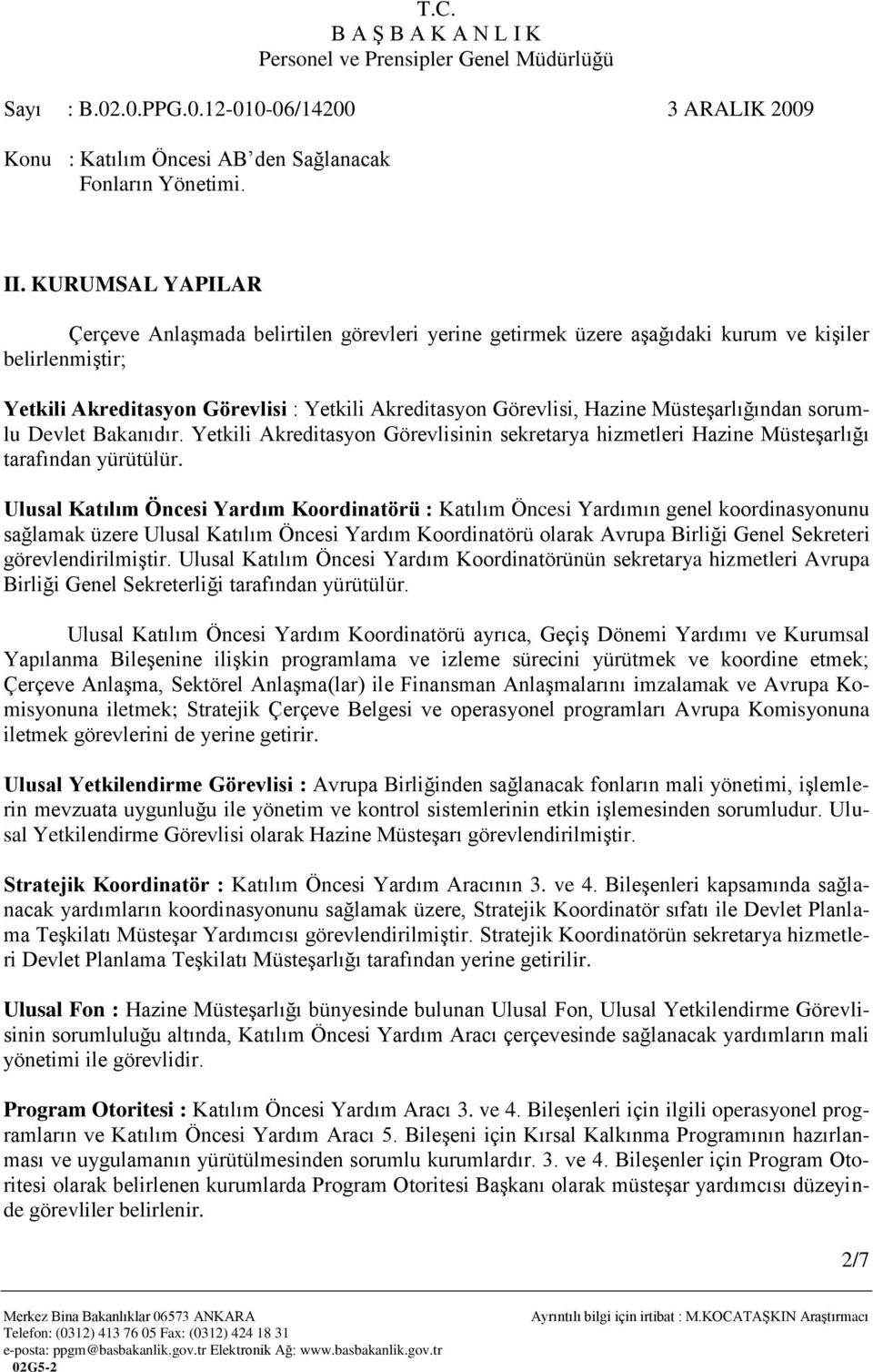 Ulusal Katılım Öncesi Yardım Koordinatörü : Katılım Öncesi Yardımın genel koordinasyonunu sağlamak üzere Ulusal Katılım Öncesi Yardım Koordinatörü olarak Avrupa Birliği Genel Sekreteri