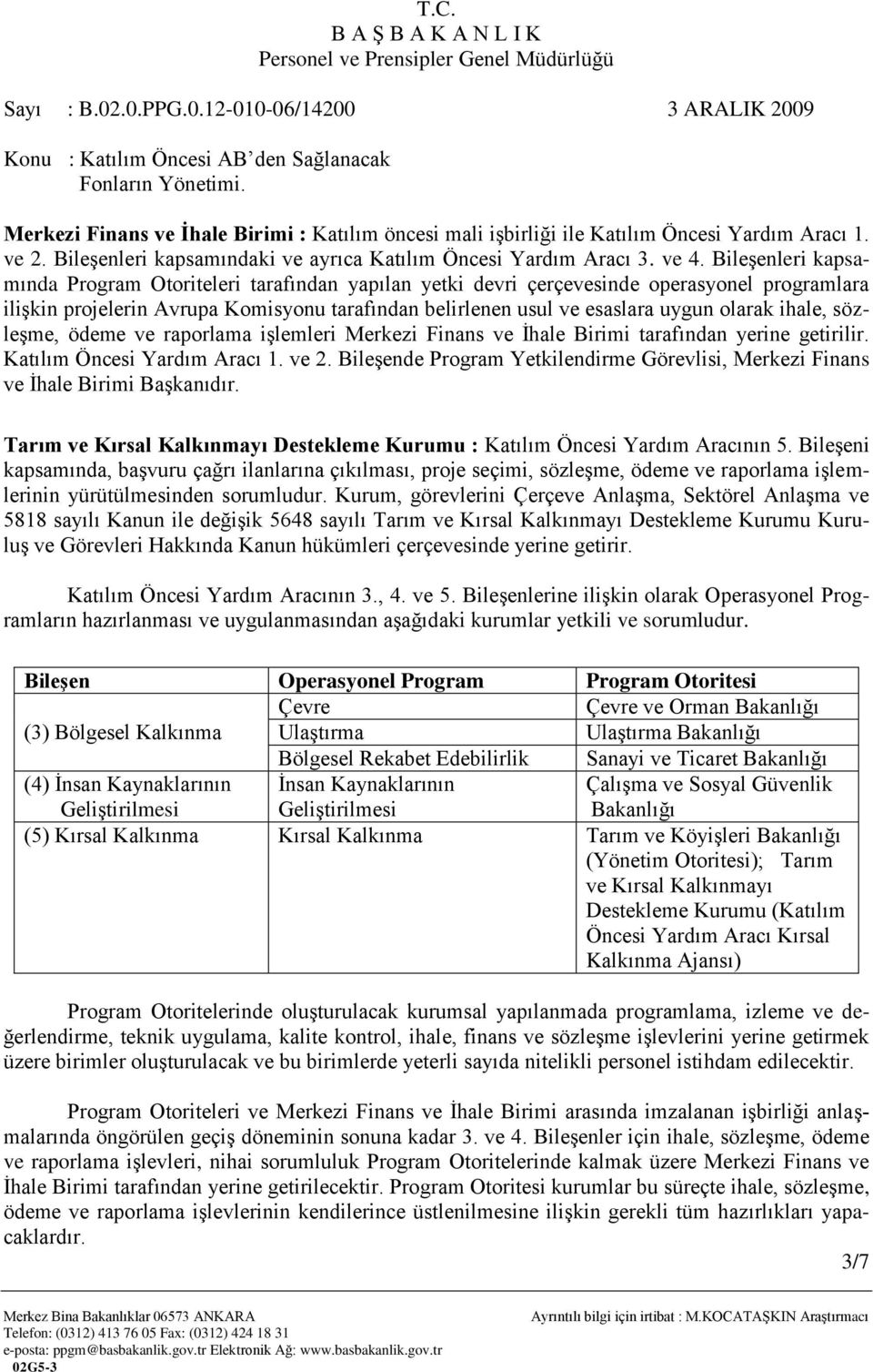 ihale, sözleģme, ödeme ve raporlama iģlemleri Merkezi Finans ve Ġhale Birimi tarafından yerine getirilir. Katılım Öncesi Yardım Aracı 1. ve 2.