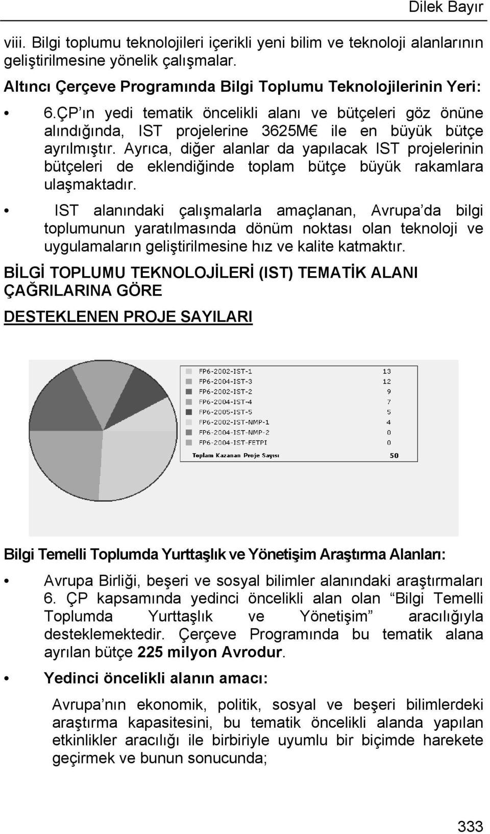 Ayrıca, diğer alanlar da yapılacak IST projelerinin bütçeleri de eklendiğinde toplam bütçe büyük rakamlara ulaşmaktadır.