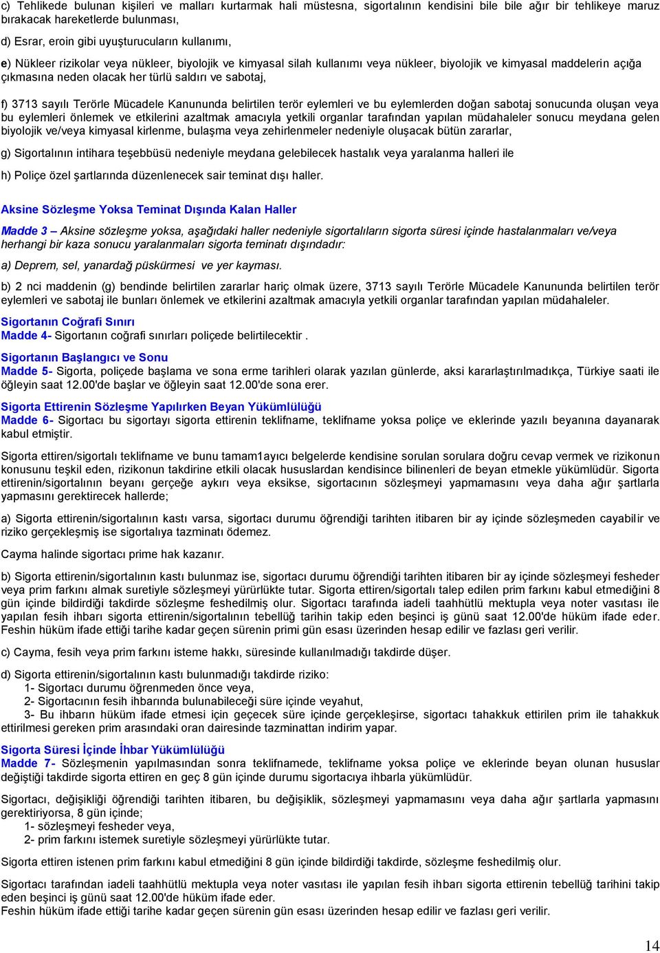 sayılı Terörle Mücadele Kanununda belirtilen terör eylemleri ve bu eylemlerden doğan sabotaj sonucunda oluşan veya bu eylemleri önlemek ve etkilerini azaltmak amacıyla yetkili organlar tarafından