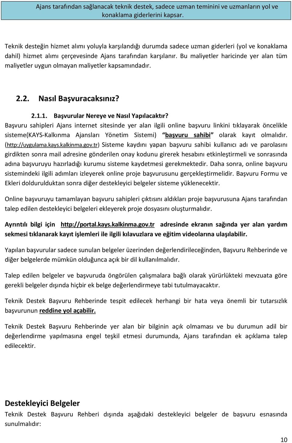 Bu maliyetler haricinde yer alan tüm maliyetler uygun olmayan maliyetler kapsamındadır. 2.2. Nasıl Başvuracaksınız? 2.1.1. Başvurular Nereye ve Nasıl Yapılacaktır?