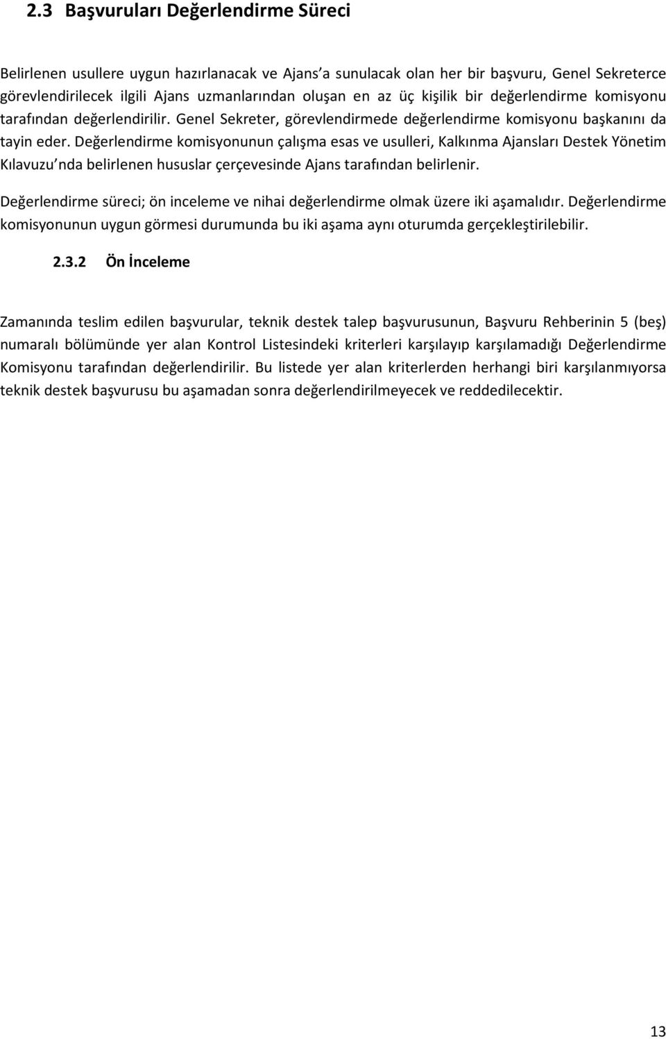 Değerlendirme komisyonunun çalışma esas ve usulleri, Kalkınma Ajansları Destek Yönetim Kılavuzu nda belirlenen hususlar çerçevesinde Ajans tarafından belirlenir.