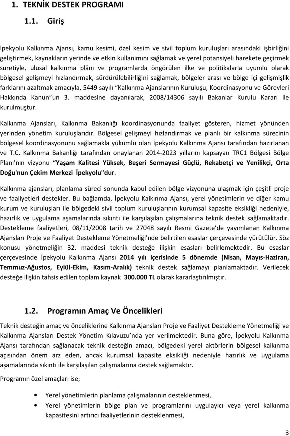 sağlamak, bölgeler arası ve bölge içi gelişmişlik farklarını azaltmak amacıyla, 5449 sayılı Kalkınma Ajanslarının Kuruluşu, Koordinasyonu ve Görevleri Hakkında Kanun un 3.