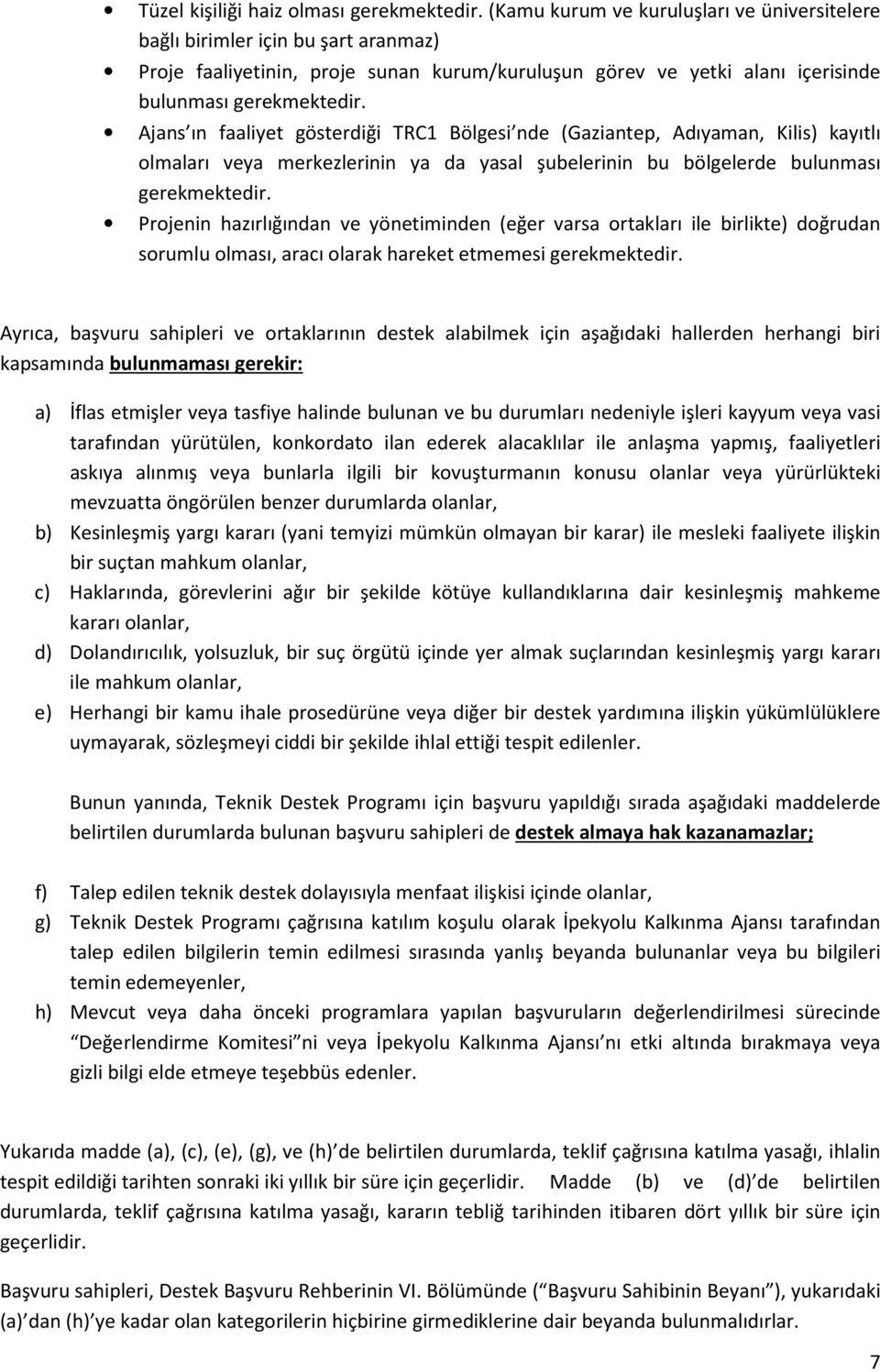 Ajans ın faaliyet gösterdiği TRC1 Bölgesi nde (Gaziantep, Adıyaman, Kilis) kayıtlı olmaları veya merkezlerinin ya da yasal şubelerinin bu bölgelerde bulunması gerekmektedir.