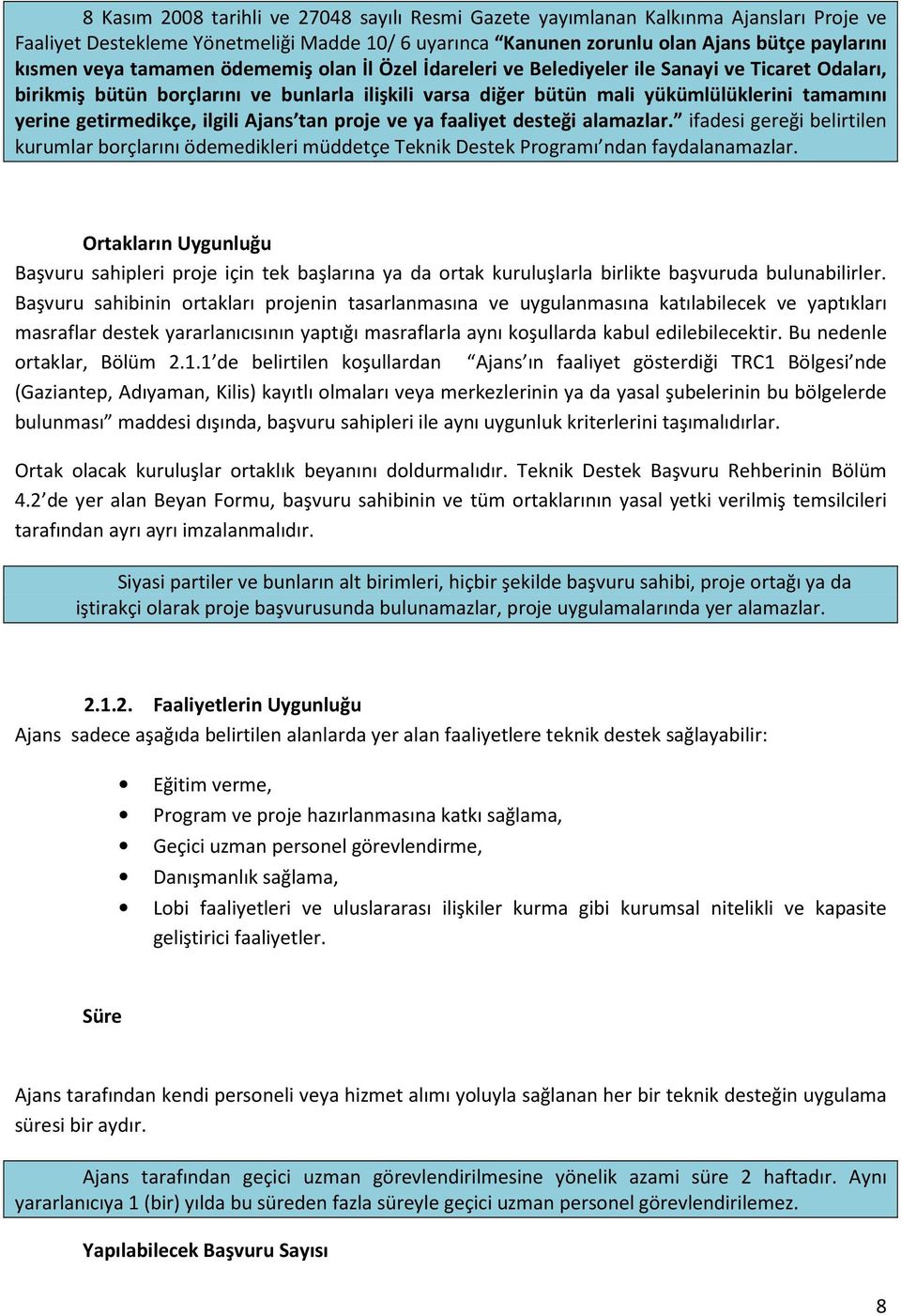 getirmedikçe, ilgili Ajans tan proje ve ya faaliyet desteği alamazlar. ifadesi gereği belirtilen kurumlar borçlarını ödemedikleri müddetçe Teknik Destek Programı ndan faydalanamazlar.