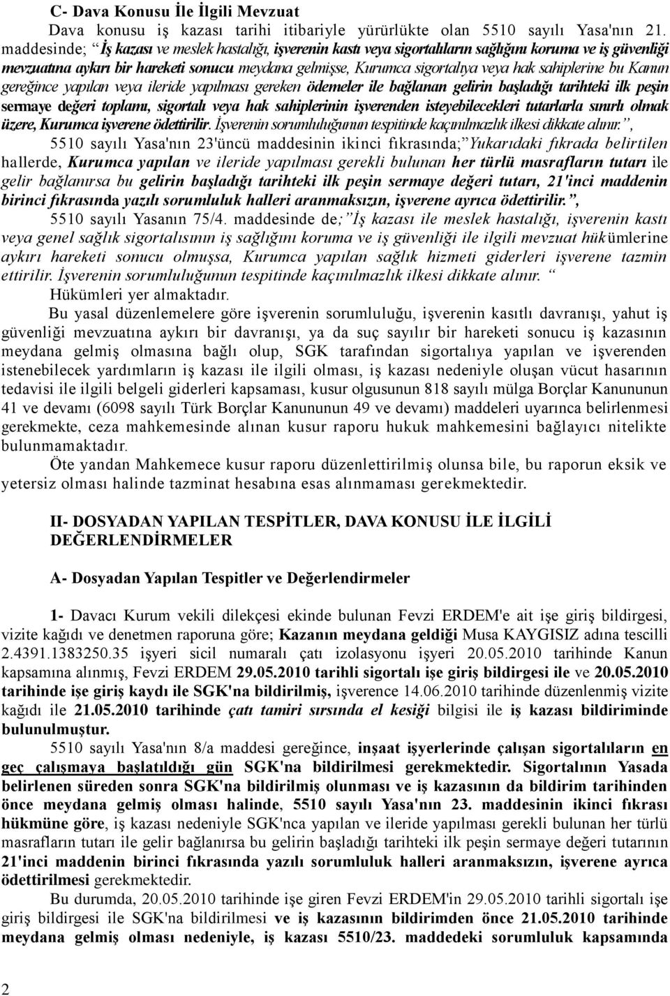 sahiplerine bu Kanun gereğince yapılan veya ileride yapılması gereken ödemeler ile bağlanan gelirin başladığı tarihteki ilk peşin sermaye değeri toplamı, sigortalı veya hak sahiplerinin işverenden