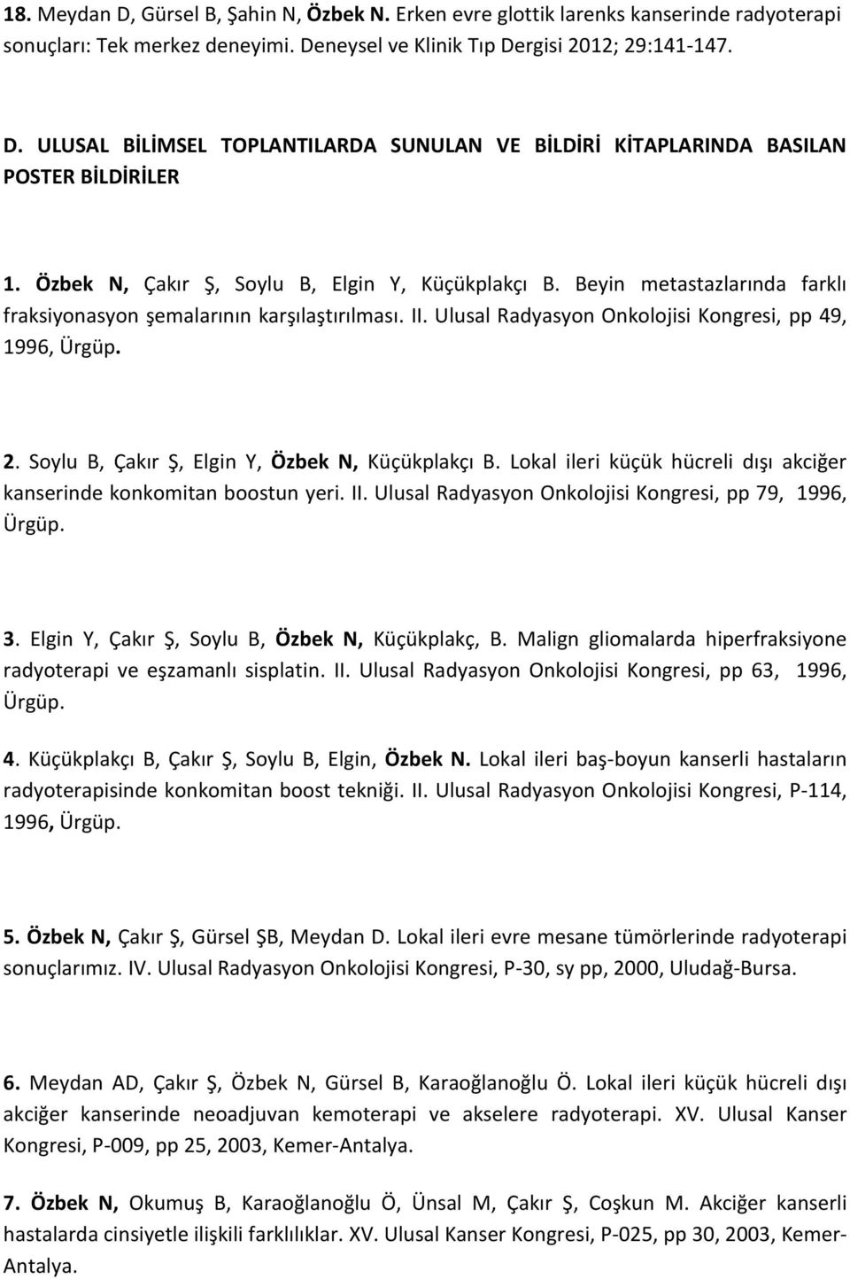 Soylu B, Çakır Ş, Elgin Y, Özbek N, Küçükplakçı B. Lokal ileri küçük hücreli dışı akciğer kanserinde konkomitan boostun yeri. II. Ulusal Radyasyon Onkolojisi Kongresi, pp 79, 1996, Ürgüp. 3.