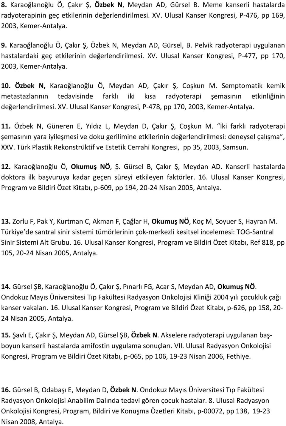 10. Özbek N, Karaoğlanoğlu Ö, Meydan AD, Çakır Ş, Coşkun M. Semptomatik kemik metastazlarının tedavisinde farklı iki kısa radyoterapi şemasının etkinliğinin değerlendirilmesi. XV.