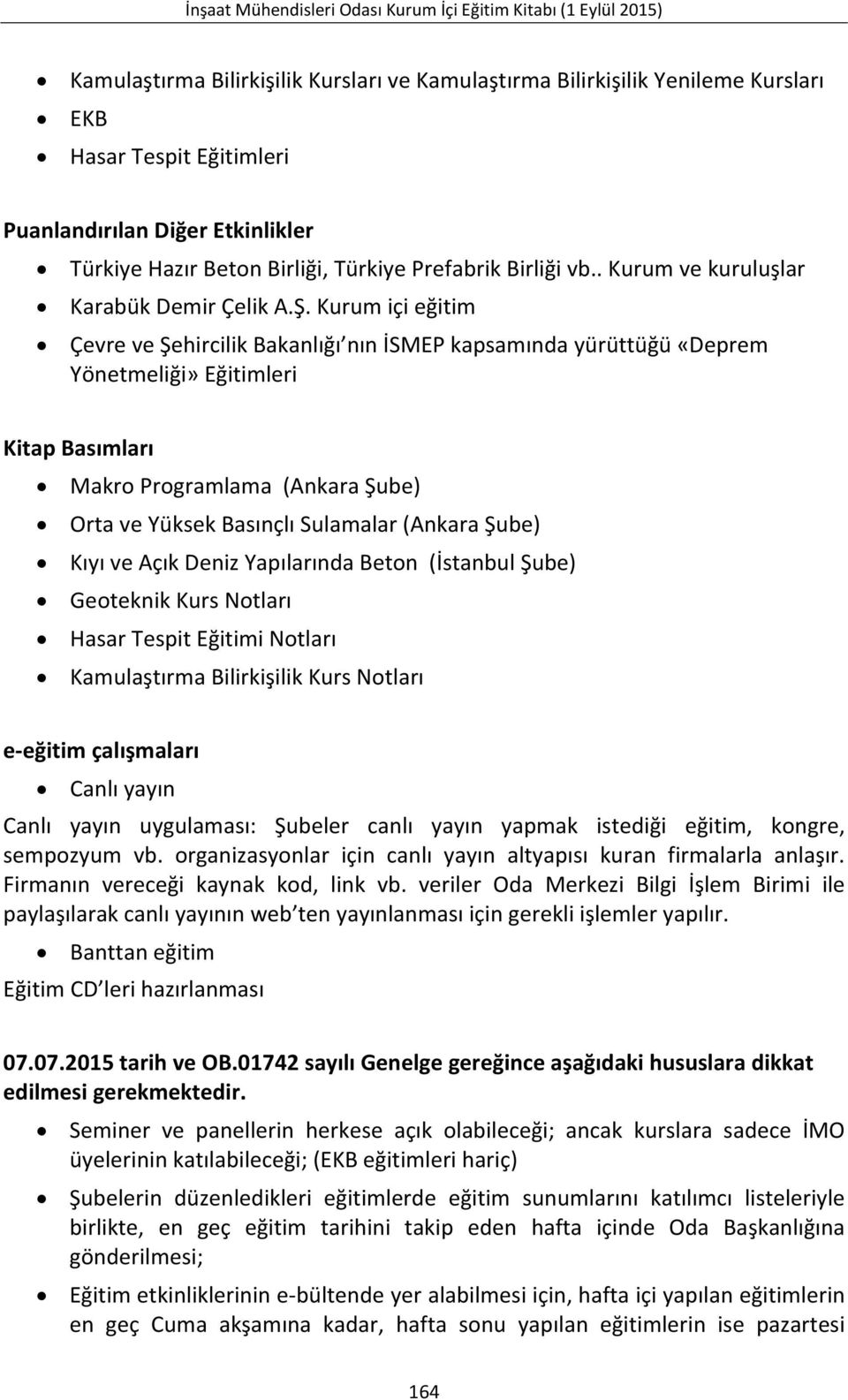 Kurum içi eğitim Çevre ve Şehircilik Bakanlığı nın İSMEP kapsamında yürüttüğü «Deprem Yönetmeliği» Eğitimleri Kitap Basımları Makro Programlama (Ankara Şube) Orta ve Yüksek Basınçlı Sulamalar (Ankara