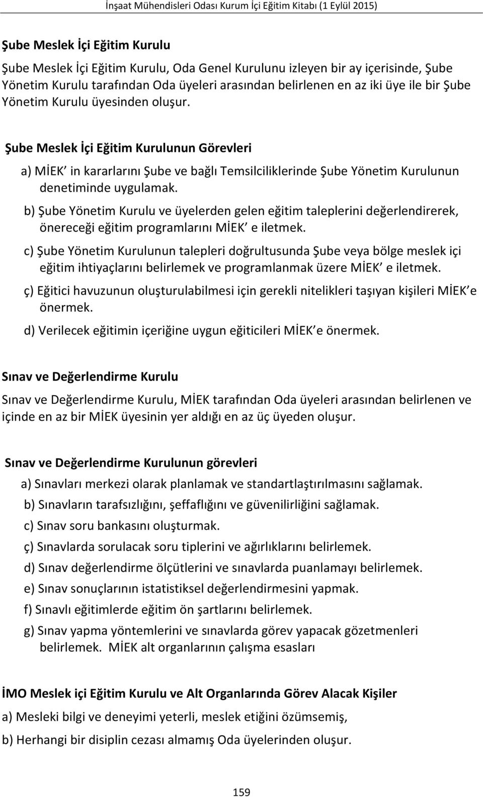 b) Şube Yönetim Kurulu ve üyelerden gelen eğitim taleplerini değerlendirerek, önereceği eğitim programlarını MİEK e iletmek.