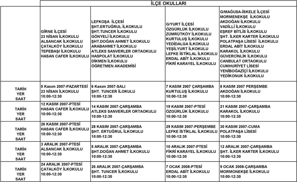 İLKOKULU YEŞİLYURT İLKOKULU LEFKE İSTİKLAL İLKOKULU ERDAL ABİT İLKOKULU FİKRİ KARAYEL İLKOKULU G/MAĞUSA-İSKELE İLÇESİ MORMENEKŞE İLKOKULU AKDOĞAN İLKOKULU VADİLLİ İLKOKULU EŞREF BİTLİS İLKOKULU ŞHT.