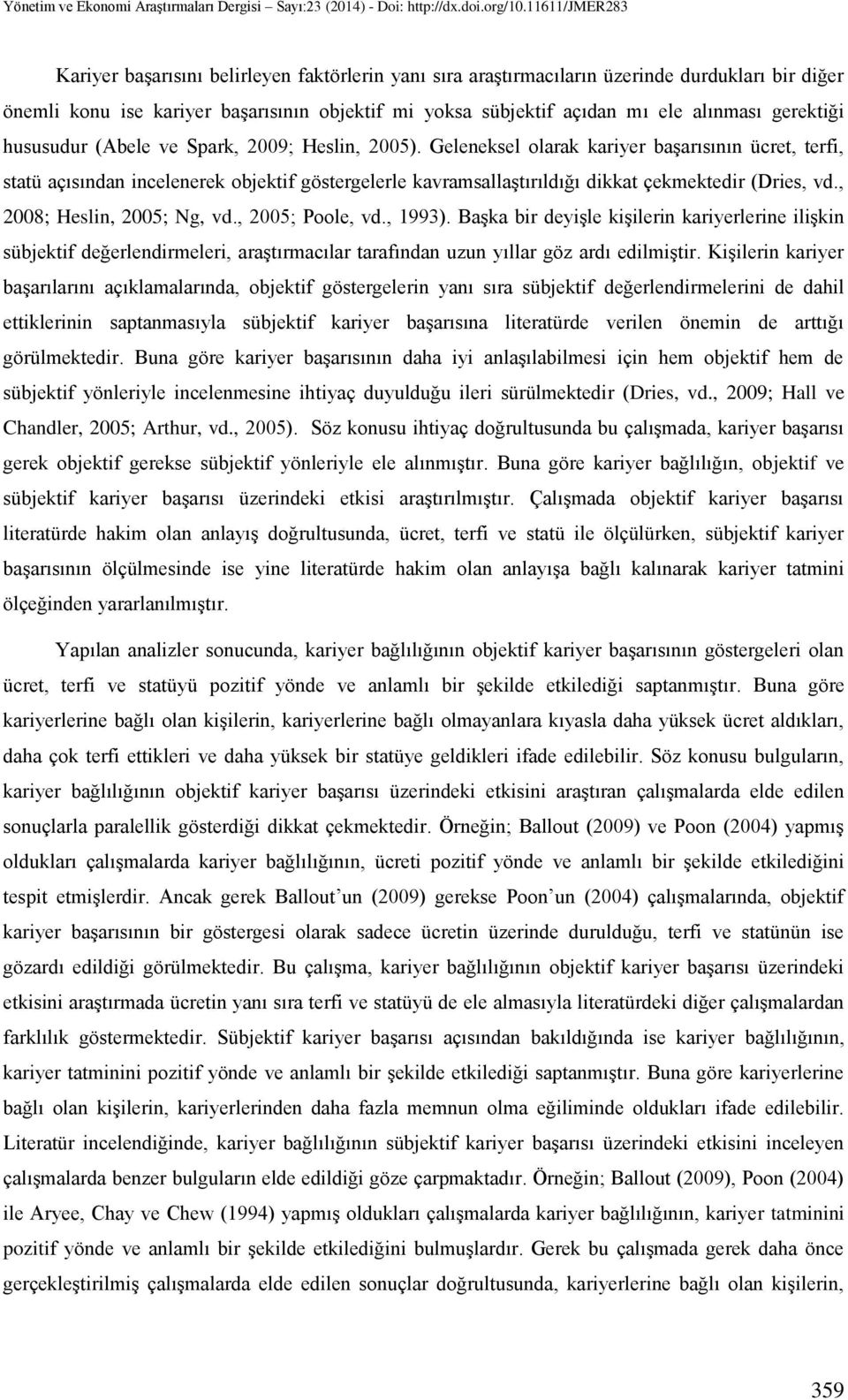 Geleneksel olarak kariyer başarısının ücret, terfi, statü açısından incelenerek objektif göstergelerle kavramsallaştırıldığı dikkat çekmektedir (Dries, vd., 2008; Heslin, 2005; Ng, vd.