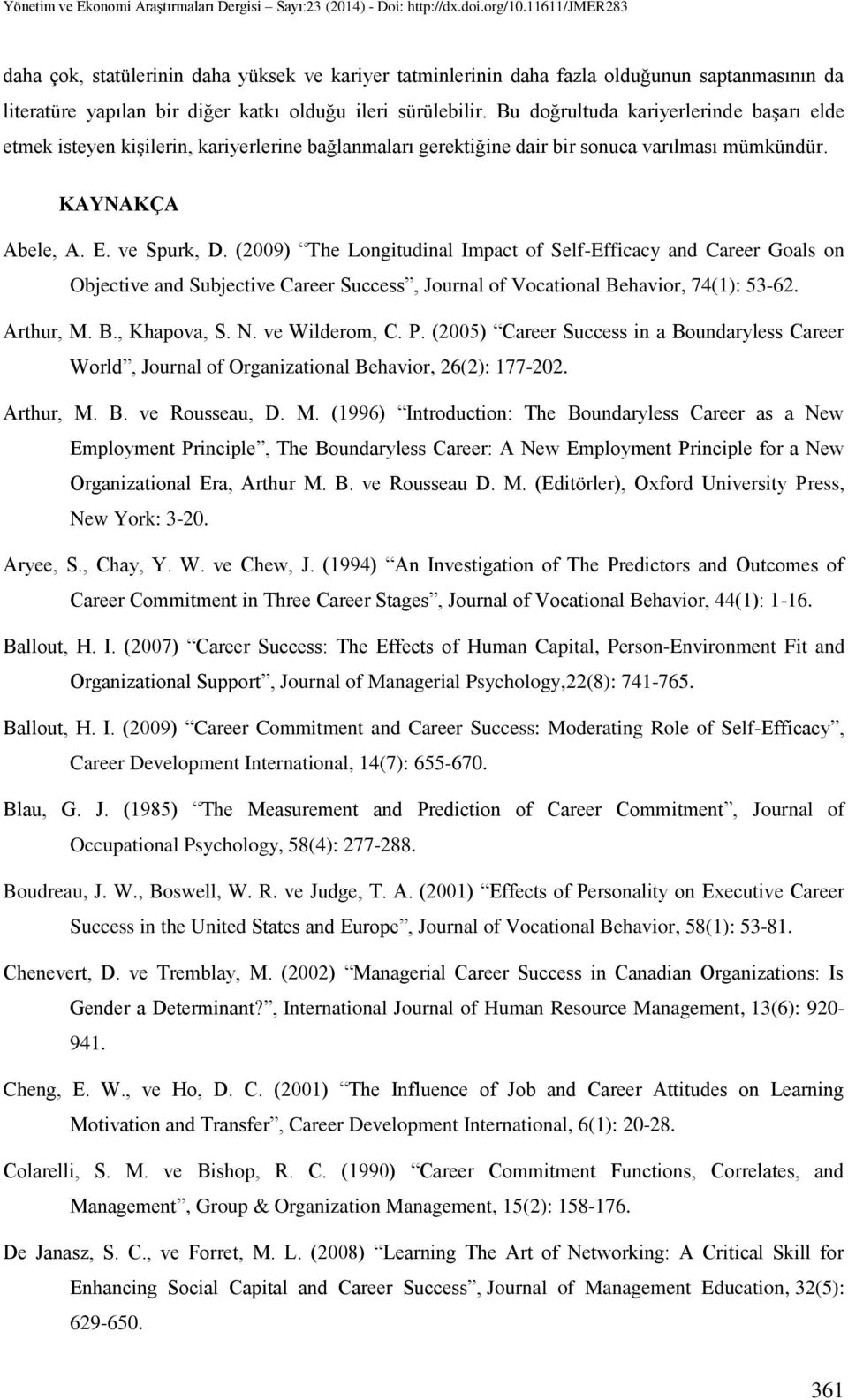 (2009) The Longitudinal Impact of Self-Efficacy and Career Goals on Objective and Subjective Career Success, Journal of Vocational Behavior, 74(1): 53-62. Arthur, M. B., Khapova, S. N. ve Wilderom, C.