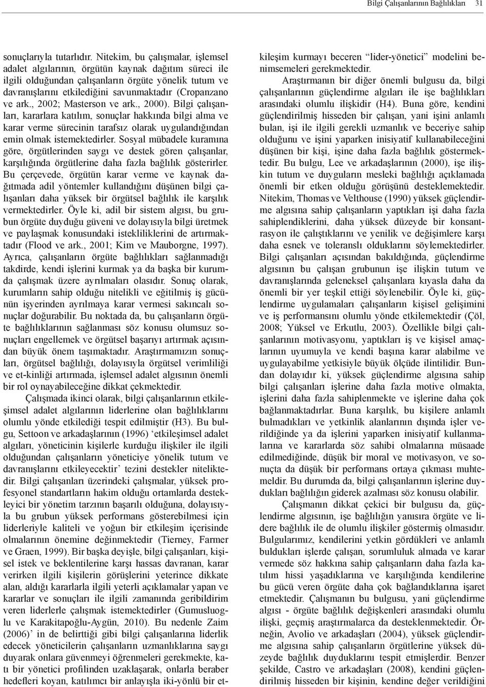 ark., 2002; Masterson ve ark., 2000). Bilgi çalışanları, kararlara katılım, sonuçlar hakkında bilgi alma ve karar verme sürecinin tarafsız olarak uygulandığından emin olmak istemektedirler.