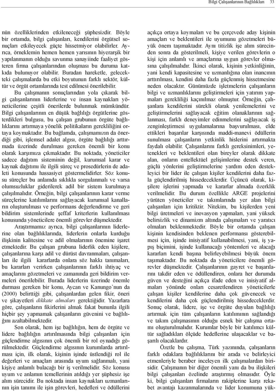 İkinci olarak, kişinin yetkinliğinin, yani kendi kapasitesine ve uzmanlığına olan inancının arttırılması, kendini daha fazla güçlenmiş hissetmesine neden olacaktır.