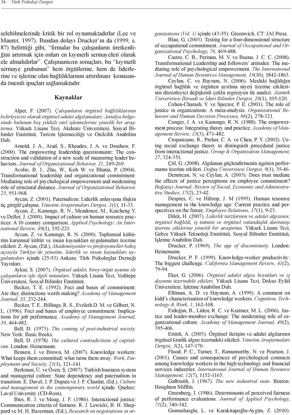 Çalışmamızın sonuçları, bu kıymetli sermaye grubunun hem örgütlerine, hem de liderlerine ve işlerine olan bağlılıklarının artırılması konusunda önemli ipuçları sağlamaktadır. Kaynaklar Alper, F.