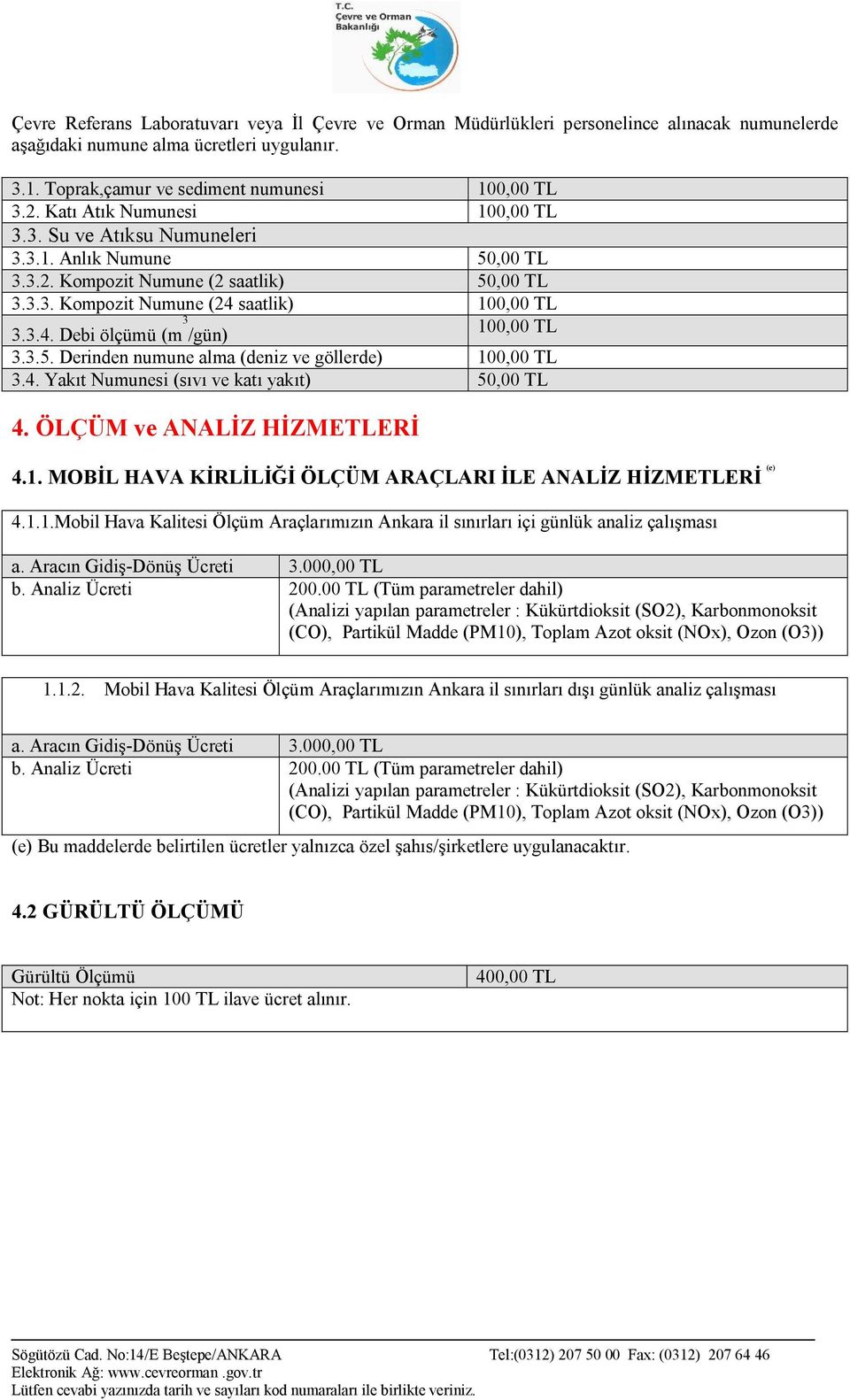 3.5. Derinden numune alma (deniz ve göllerde) 100,00 TL 3.4. Yakıt Numunesi (sıvı ve katı yakıt) 50,00 TL 4. ÖLÇÜM ve ANALİZ HİZMETLERİ 4.1. MOBİL HAVA KİRLİLİĞİ ÖLÇÜM ARAÇLARI İLE ANALİZ HİZMETLERİ (e) 4.