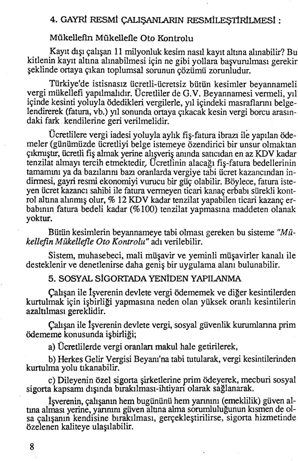 Tiirkiye'de istisnasiz iicretli-iicretsiz biitiin kesimler beyannameli vergi miikellefi yapilmalidir. ~cretliler de G.V.