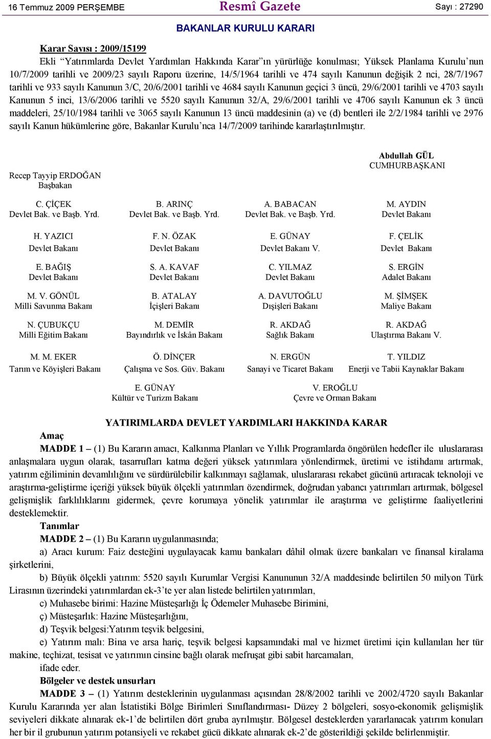 geçici 3 üncü, 29/6/2001 tarihli ve 4703 sayılı Kanunun 5 inci, 13/6/2006 tarihli ve 5520 sayılı Kanunun 32/A, 29/6/2001 tarihli ve 4706 sayılı Kanunun ek 3 üncü maddeleri, 25/10/1984 tarihli ve 3065