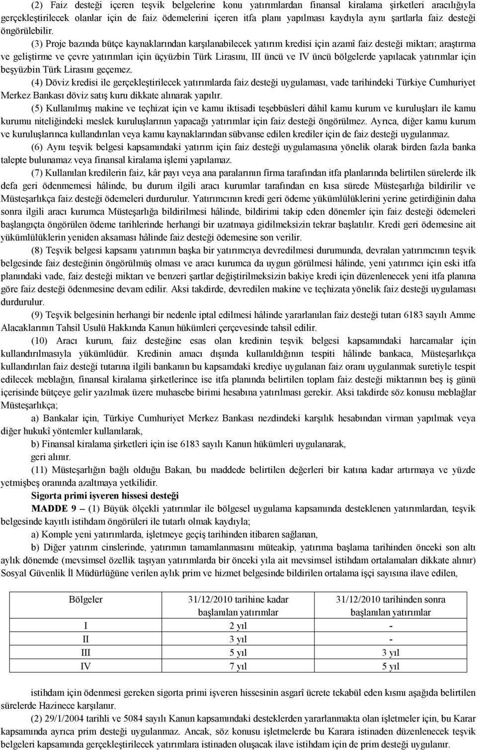 (3) Proje bazında bütçe kaynaklarından karşılanabilecek yatırım kredisi için azamî faiz desteği miktarı; araştırma ve geliştirme ve çevre yatırımları için üçyüzbin Türk Lirasını, III üncü ve IV üncü