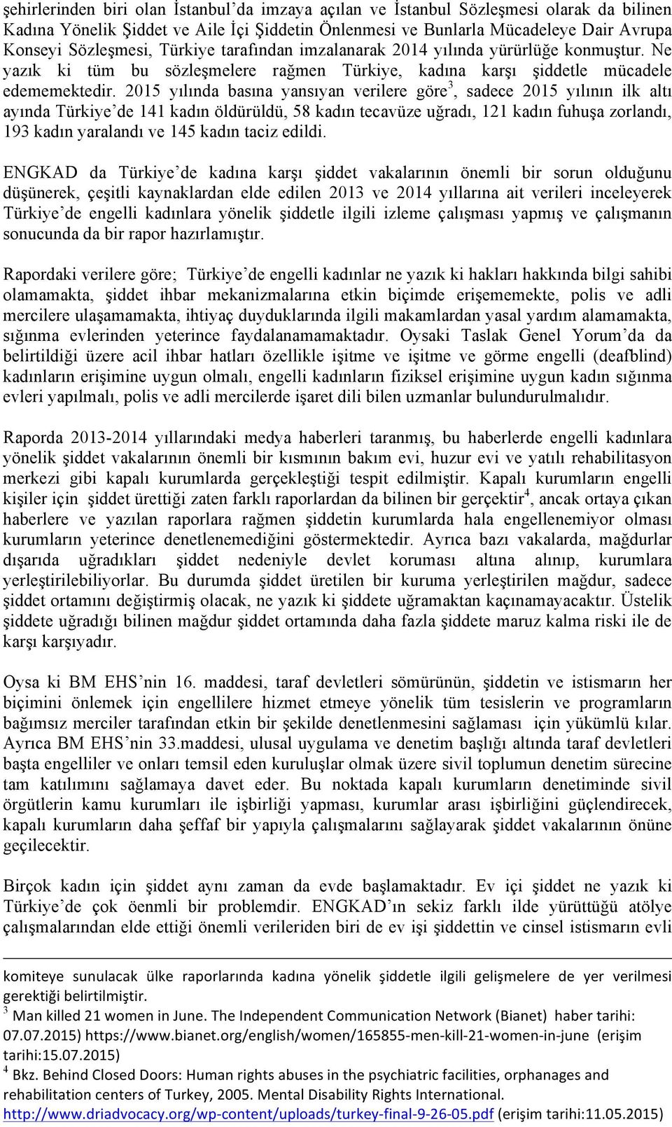 2015 yılında basına yansıyan verilere göre 3, sadece 2015 yılının ilk altı ayında Türkiye de 141 kadın öldürüldü, 58 kadın tecavüze uğradı, 121 kadın fuhuşa zorlandı, 193 kadın yaralandı ve 145 kadın